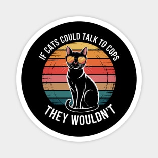 If Cats Could Talk To Cops They Wouldn_t Funny Magnet